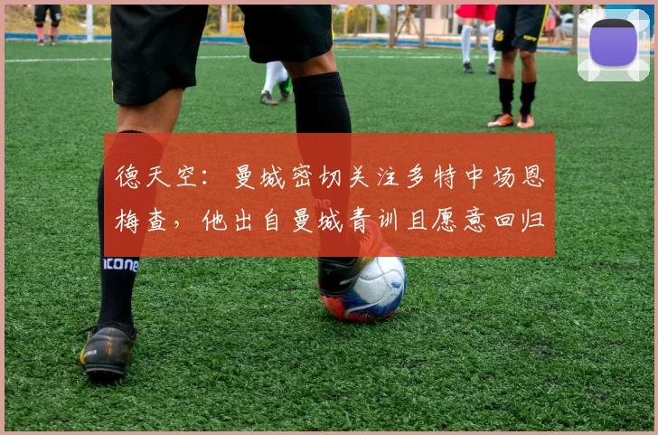 德天空：曼城密切关注多特中场恩梅查，他出自曼城青训且愿意回归